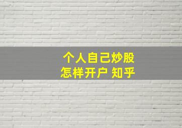 个人自己炒股怎样开户 知乎